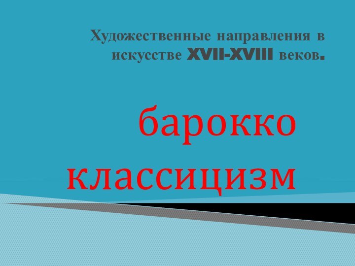 Художественные направления в искусстве XVII-XVIII веков. барокко классицизм