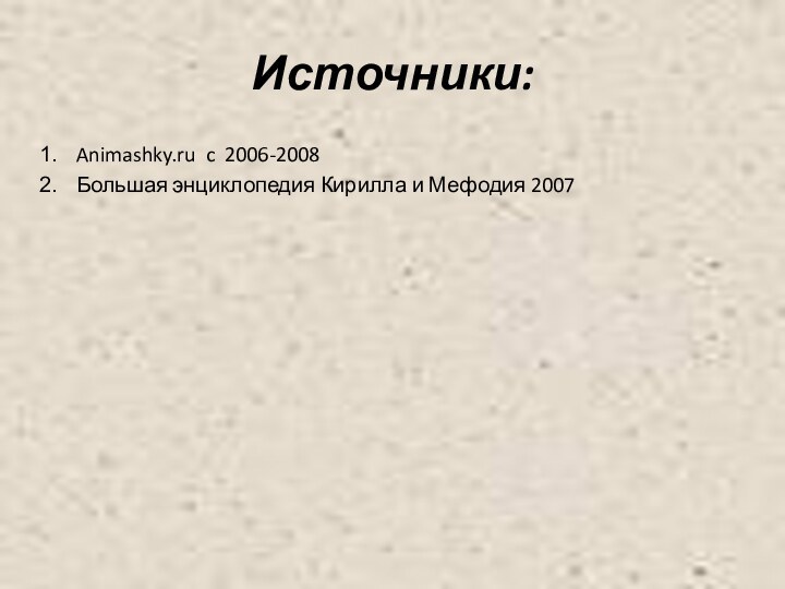 Источники:Animashky.ru c 2006-2008Большая энциклопедия Кирилла и Мефодия 2007