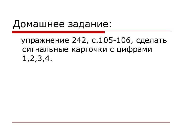 Домашнее задание:  упражнение 242, с.105-106, сделать сигнальные карточки с цифрами 1,2,3,4.