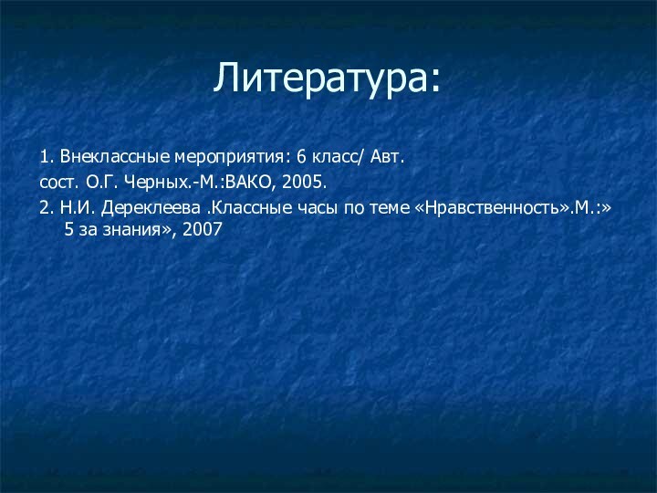 Литература:1. Внеклассные мероприятия: 6 класс/ Авт.сост. О.Г. Черных.-М.:ВАКО, 2005.2. Н.И. Дереклеева .Классные