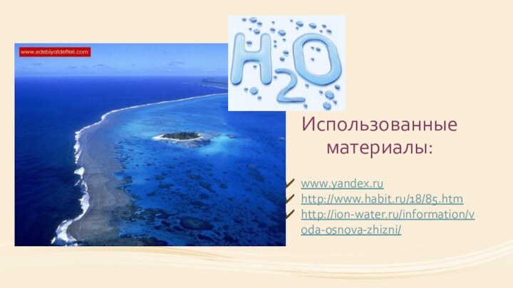 Использованные материалы:www.yandex.ruhttp://www.habit.ru/18/85.htmhttp://ion-water.ru/information/voda-osnova-zhizni/