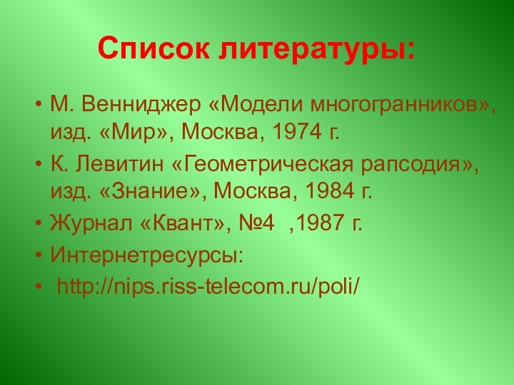 Список литературы:М. Венниджер «Модели многогранников», изд. «Мир», Москва, 1974 г.К. Левитин «Геометрическая