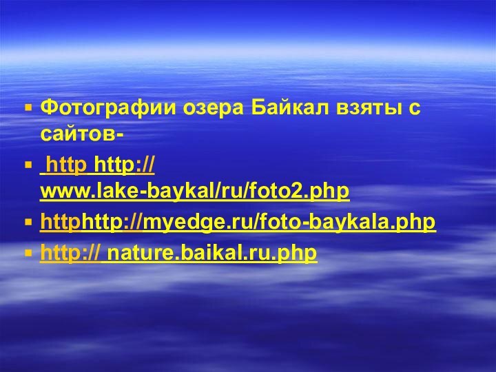 Фотографии озера Байкал взяты с сайтов- http http://	www.lake-baykal/ru/foto2.php httphttp://myedge.ru/foto-baykala.phphttp:// nature.baikal.ru.php