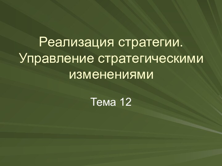 Реализация стратегии. Управление стратегическими изменениямиТема 12