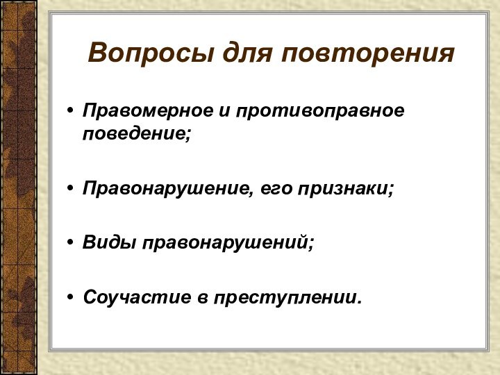 Вопросы для повторенияПравомерное и противоправное поведение;Правонарушение, его признаки;Виды правонарушений;Соучастие в преступлении.