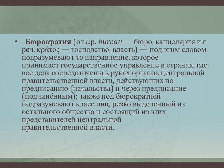   Бюрократия (от фр. bureau — бюро, канцелярия и греч. κράτος — господство, власть) — под этим словом подразумевают то направление, которое принимает государственное управление в странах,