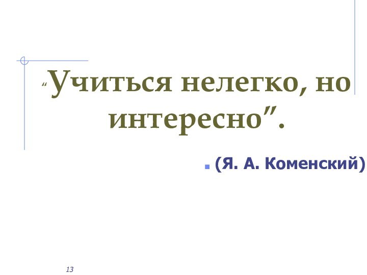 (Я. А. Коменский)“Учиться нелегко, но интересно”.