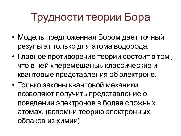 Трудности теории БораМодель предложенная Бором дает точный результат только для атома водорода.Главное