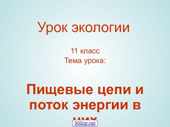 Урок экологии  11 классТема урока:Пищевые цепи и поток энергии в них