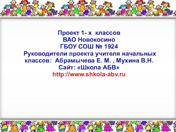 Проект 1- х классов ВАО Новокосино ГБОУ СОШ № 1924 Руководители проекта