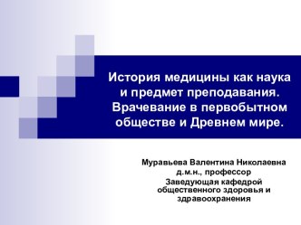 История медицины как наука и предмет преподавания. Врачевание в первобытном обществе и Древнем мире