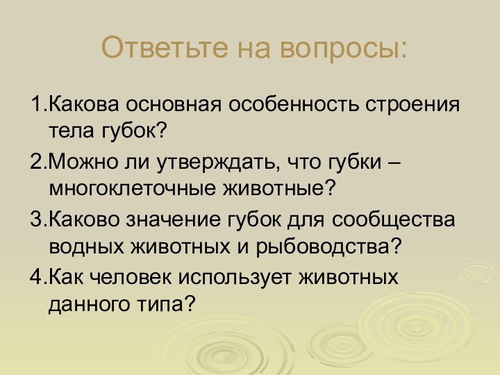 Ответьте на вопросы:1.Какова основная особенность строения тела губок?2.Можно ли утверждать, что губки