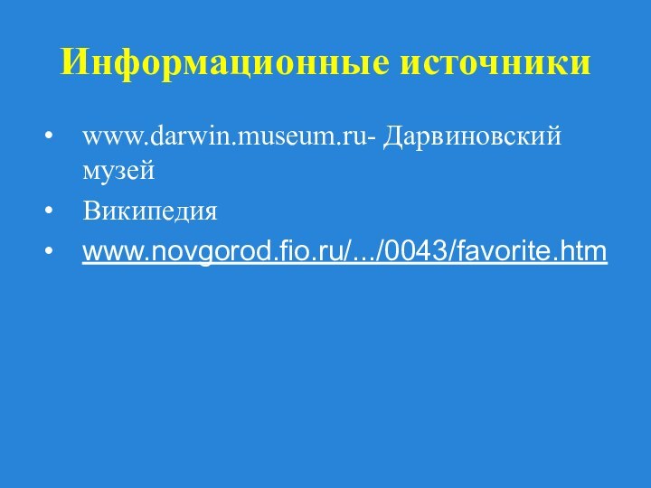 Информационные источникиwww.darwin.museum.ru- Дарвиновский музейВикипедияwww.novgorod.fio.ru/.../0043/favorite.htm