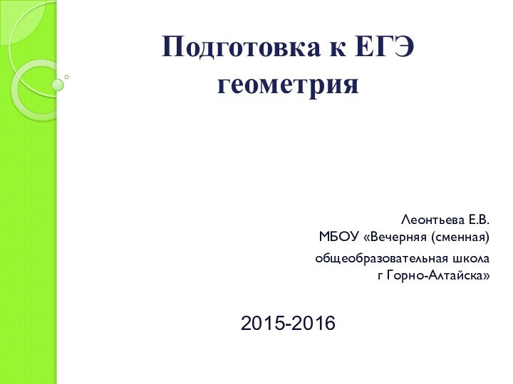 Подготовка к ЕГЭ   геометрияЛеонтьева Е.В.  МБОУ «Вечерняя (сменная) общеобразовательная