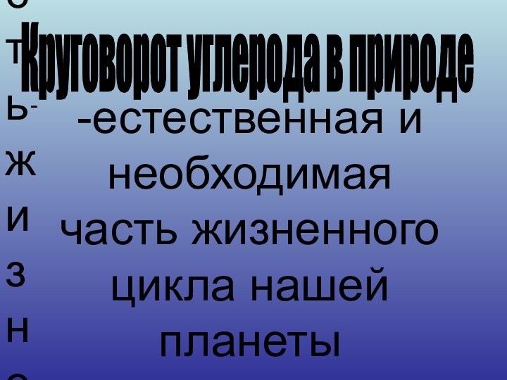 -естественная и необходимая часть жизненного цикла нашей планеты--естественная и необходимая часть жизненного