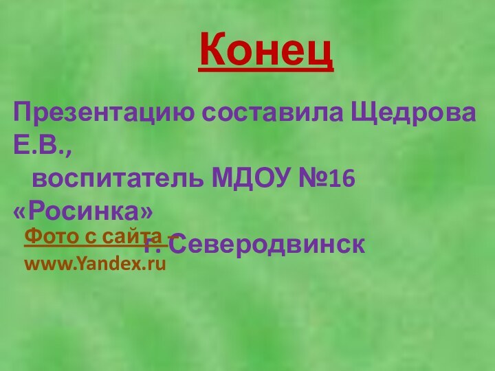 КонецПрезентацию составила Щедрова Е.В.,  воспитатель МДОУ №16 «Росинка»