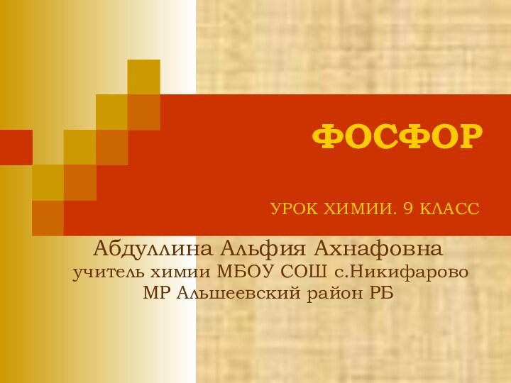 ФОСФОРАбдуллина Альфия Ахнафовна учитель химии МБОУ СОШ с.Никифарово МР Альшеевский район РБУРОК ХИМИИ. 9 КЛАСС