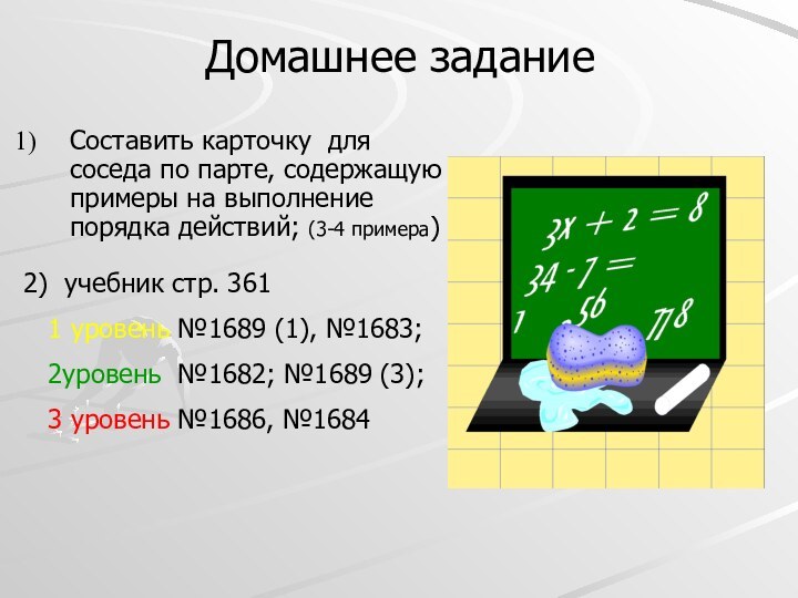 Домашнее заданиеСоставить карточку для соседа по парте, содержащую примеры на выполнение порядка