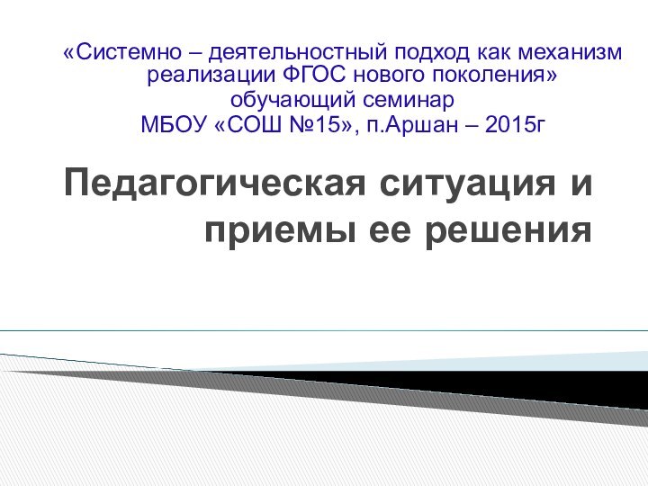 Педагогическая ситуация и приемы ее решения«Системно – деятельностный подход как механизм реализации