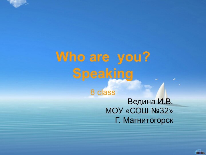 Who are you?  Speaking8 class Ведина И.В. МОУ «СОШ №32»Г. Магнитогорск