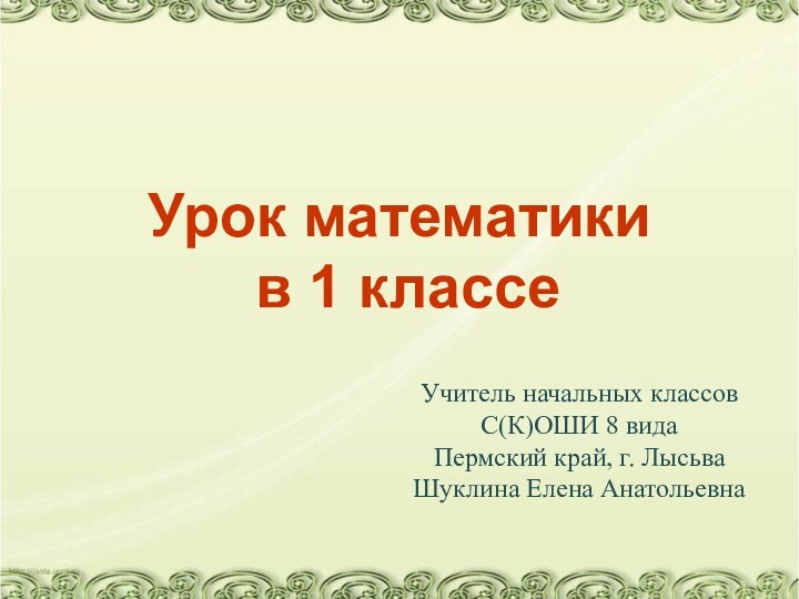 Урок математики  в 1 классеУчитель начальных классов С(К)ОШИ 8 вида Пермский