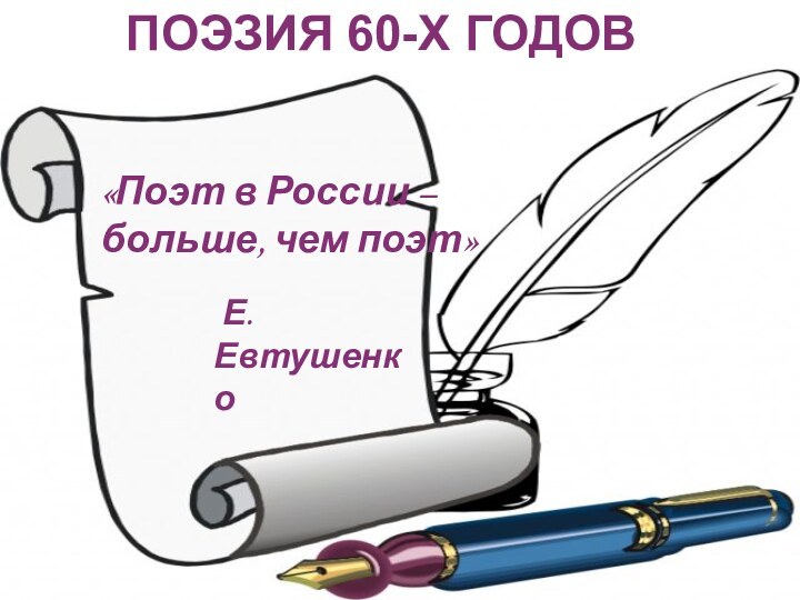 «Поэт в России – больше, чем поэт» Е.ЕвтушенкоПОЭЗИЯ 60-Х ГОДОВ