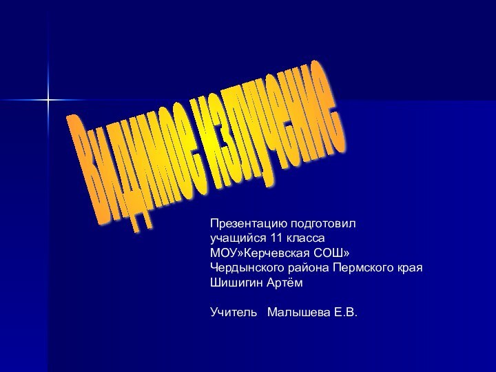 Видимое излучение Презентацию подготовил учащийся 11 класса МОУ»Керчевская СОШ» Чердынского района Пермского