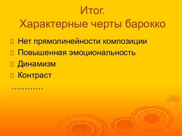 Итог.  Характерные черты бароккоНет прямолинейности композицииПовышенная эмоциональностьДинамизмКонтраст…………