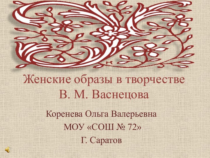 Женские образы в творчестве В. М. ВаснецоваКоренева Ольга Валерьевна МОУ «СОШ № 72» Г. Саратов