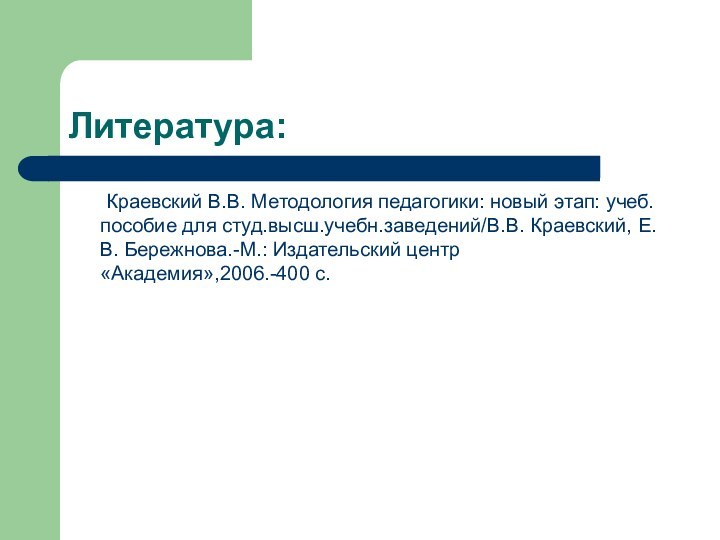 Литература:   Краевский В.В. Методология педагогики: новый этап: учеб.пособие для студ.высш.учебн.заведений/В.В.