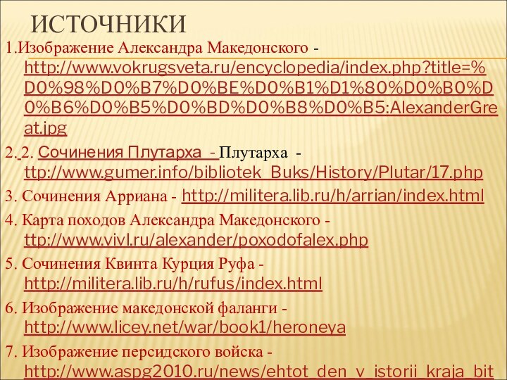 ИСТОЧНИКИ1.Изображение Александра Македонского - http://www.vokrugsveta.ru/encyclopedia/index.php?title=%D0%98%D0%B7%D0%BE%D0%B1%D1%80%D0%B0%D0%B6%D0%B5%D0%BD%D0%B8%D0%B5:AlexanderGreat.jpg2. 2. Сочинения Плутарха - Плутарха - ttp://www.gumer.info/bibliotek_Buks/History/Plutar/17.php3.