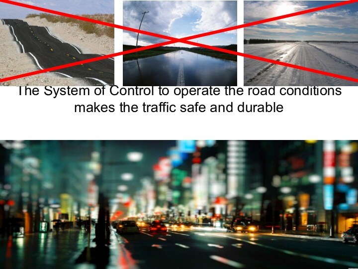 The System of Control to operate the road conditions makes the traffic safe and durable