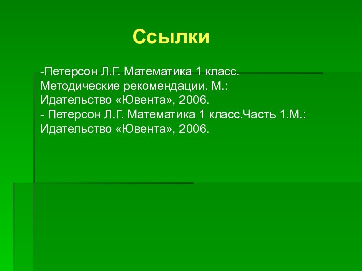 Ссылки-Петерсон Л.Г. Математика 1 класс.Методические рекомендации. М.:Идательство «Ювента», 2006.- Петерсон Л.Г. Математика