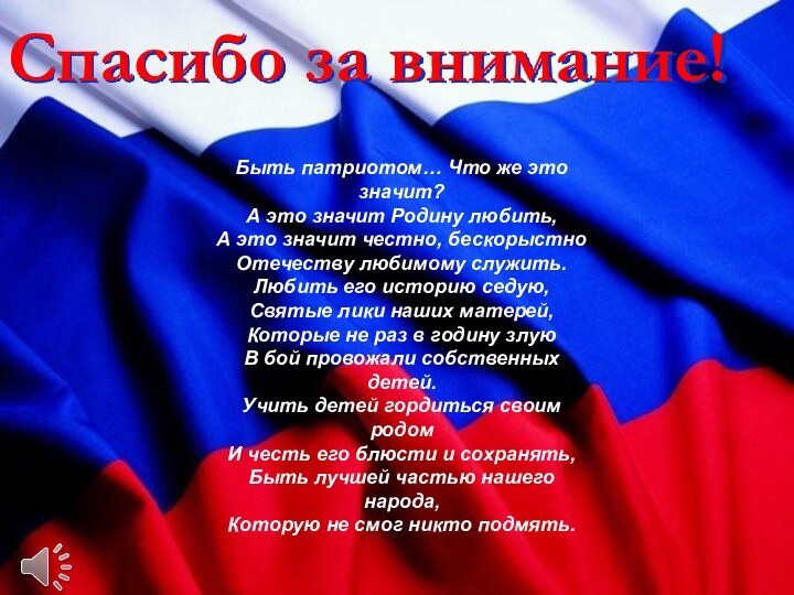 Спасибо за внимание!Быть патриотом… Что же это значит?А это значит Родину любить,А