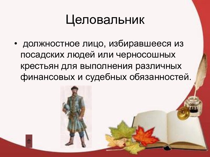 Целовальник должностное лицо, избиравшееся из посадских людей или черносошных крестьян для выполнения