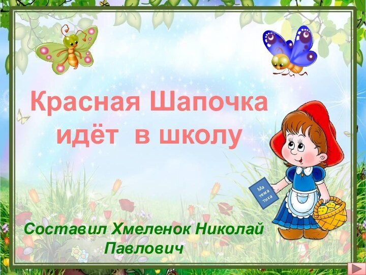 Красная Шапочкаидёт в школуСоставил Хмеленок Николай ПавловичМатематика