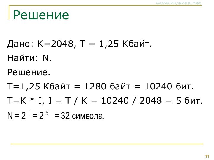 РешениеДано: К=2048, Т = 1,25 Кбайт.Найти: N.Решение. Т=1,25 Кбайт = 1280 байт