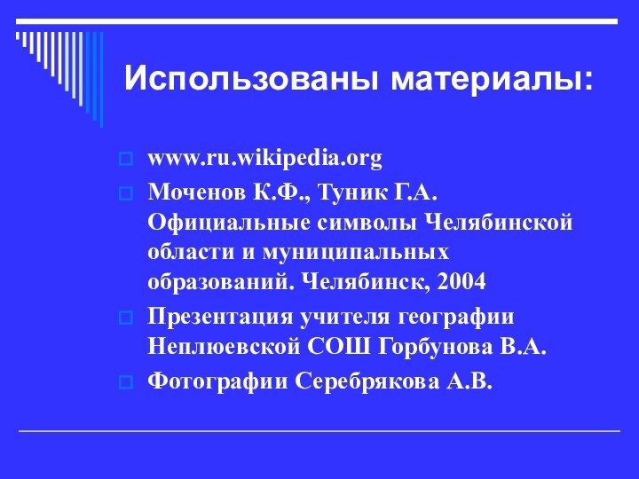 Использованы материалы:www.ru.wikipedia.orgМоченов К.Ф., Туник Г.А. Официальные символы Челябинской области и муниципальных образований.