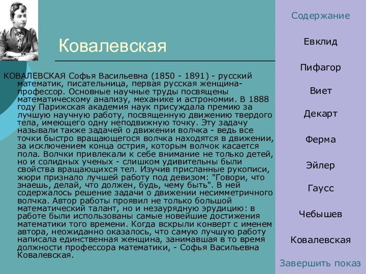 КовалевскаяКОВАЛЕВСКАЯ Софья Васильевна (1850 - 1891) - русский математик, писательница, первая русская