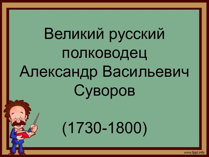 Великий русский полководец Александр Васильевич Суворов  (1730-1800)