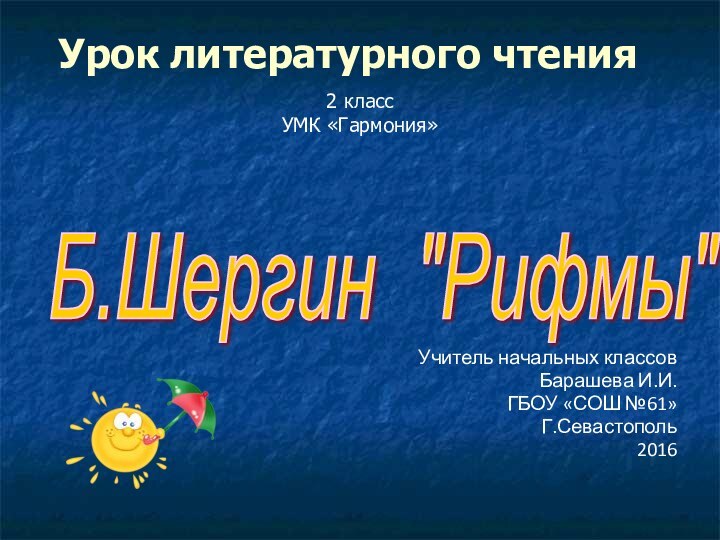 Урок литературного чтения2 классУМК «Гармония»Учитель начальных классовБарашева И.И.ГБОУ «СОШ №61»Г.Севастополь2016Б.Шергин 