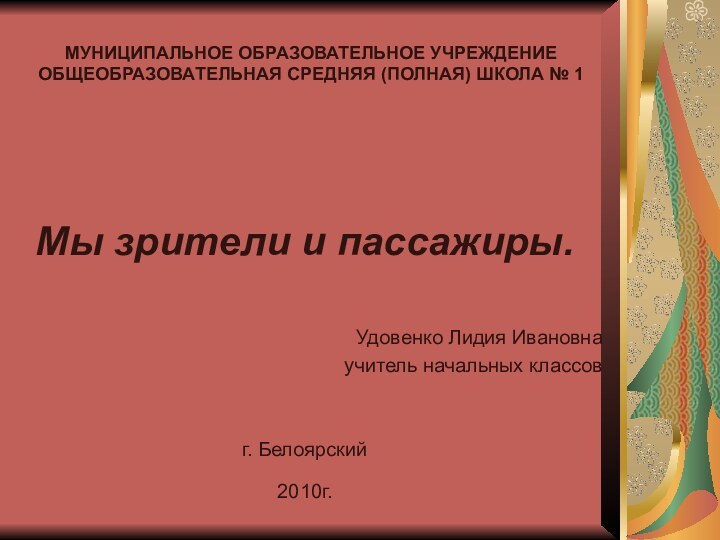 МУНИЦИПАЛЬНОЕ ОБРАЗОВАТЕЛЬНОЕ УЧРЕЖДЕНИЕ ОБЩЕОБРАЗОВАТЕЛЬНАЯ СРЕДНЯЯ (ПОЛНАЯ) ШКОЛА № 1Мы зрители и пассажиры.Удовенко