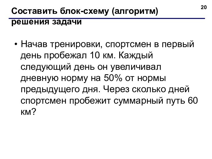 Составить блок-схему (алгоритм) решения задачиНачав тренировки, спортсмен в первый день пробежал 10