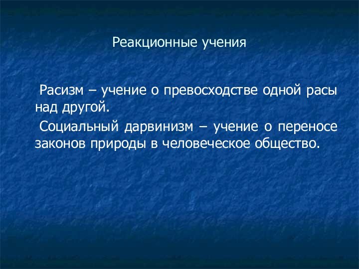 Реакционные учения	Расизм – учение о превосходстве одной расы над другой.	Социальный дарвинизм –