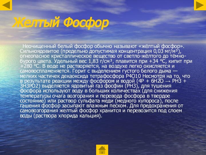 Желтый Фосфор	Неочищенный белый фосфор обычно называют «жёлтый фосфор». Сильноядовитое (предельно допустимая концентрация