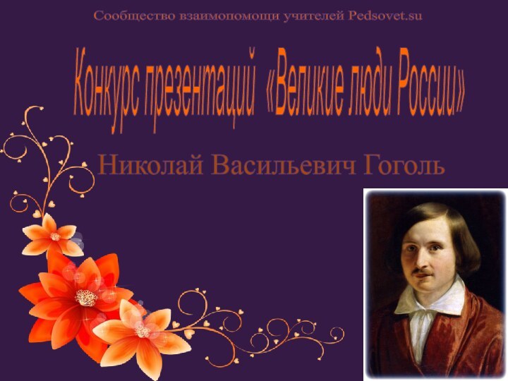 Конкурс презентаций «Великие люди России»Сообщество взаимопомощи учителей Pedsovet.suНиколай Васильевич Гоголь