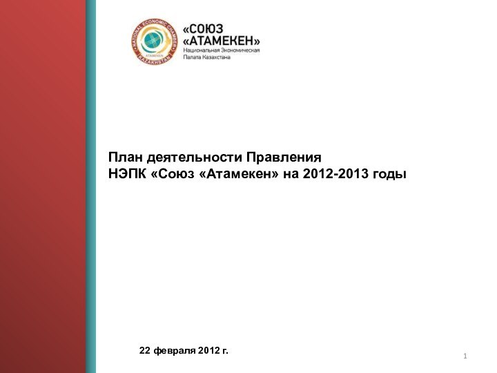 План деятельности Правления НЭПК «Союз «Атамекен» на 2012-2013 годы	22 февраля 2012 г.
