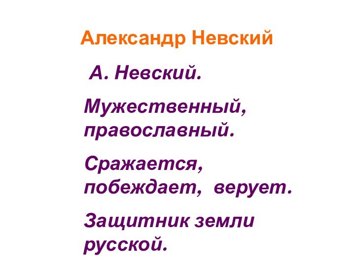 А. Невский.Мужественный, православный. Сражается, побеждает, верует. Защитник земли русской. Победитель.Александр Невский