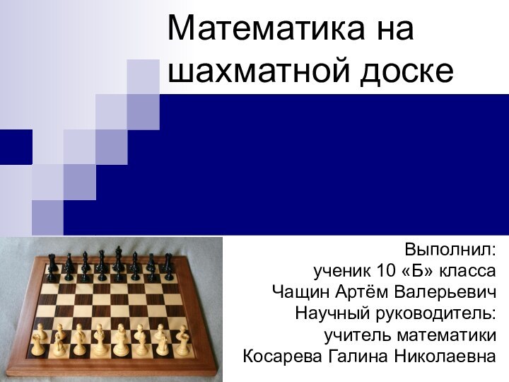 Математика на шахматной доскеВыполнил: ученик 10 «Б» классаЧащин Артём ВалерьевичНаучный руководитель:учитель математикиКосарева Галина Николаевна