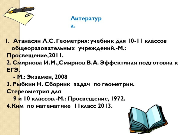 Литература.Атанасян Л.С. Геометрия: учебник для 10-11 классов  общеоразовательных учреждений.-М.: Просвещение,2011.2. Смирнова